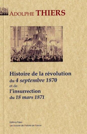 Couverture du livre « Histoire de la révolution du 4 septembre 1870 et de l'insurrection du 18 mars 1871 » de Adolphe Thiers aux éditions Paleo