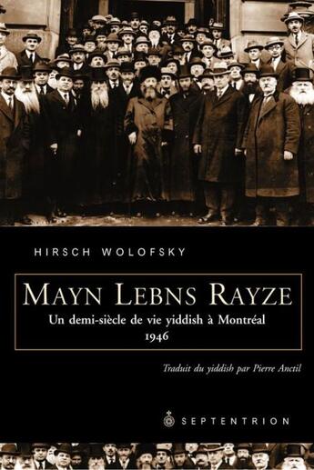 Couverture du livre « Mayn lebns rayze. un demi-siecle de vie yiddish a montreal » de Hirsch Wolofsky aux éditions Septentrion