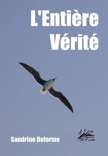 Couverture du livre « L'entière vérité » de Sandrine Delorme aux éditions A Fleur De Plume