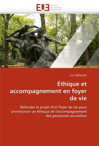 Couverture du livre « Ethique et accompagnement en foyer de vie » de Berguio Eric aux éditions Editions Universitaires Europeennes