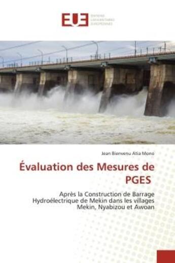 Couverture du livre « Évaluation des Mesures de PGES : Après la Construction de Barrage Hydroélectrique de Mekin dans les villages Mekin, Nyabizou et Awoan » de Jean Bienvenu Atia Mono aux éditions Editions Universitaires Europeennes