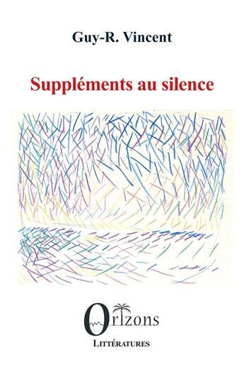 Couverture du livre « Suppléments au silence » de Guy-R. Vincent aux éditions Orizons