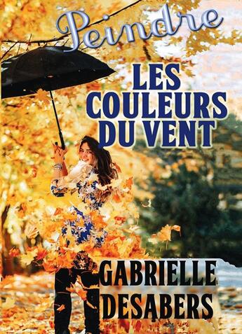 Couverture du livre « Peindre les couleurs du vent » de Gabrielle Desabers aux éditions Bookelis