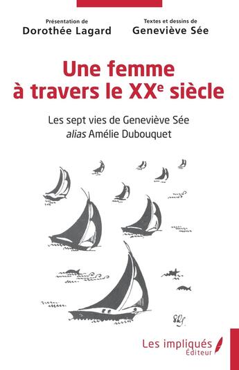 Couverture du livre « Une femme à travers le XXe siècle : les sept vies de Geneviève Sée, alias Amélie Dubouquet » de Genevieve See aux éditions Les Impliques