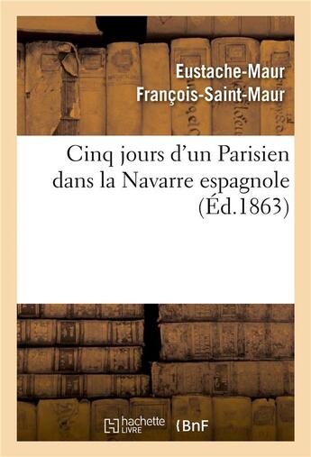 Couverture du livre « Cinq jours d'un parisien dans la navarre espagnole » de Francois-Saint-Maur aux éditions Hachette Bnf