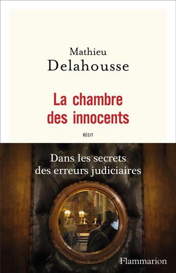 Couverture du livre « La chambre des innocents ; dans les secrets des erreurs judiciaires » de Mathieu Delahousse aux éditions Flammarion