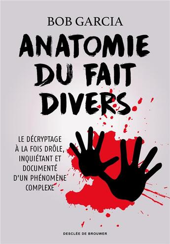 Couverture du livre « Anatomie du fait divers ; le décryptage à la fois drôle, inquiétant et documenté d'un phénomène complexe » de Bob Garcia aux éditions Desclee De Brouwer