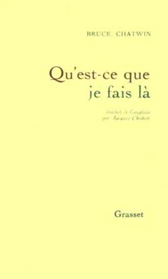 Couverture du livre « Qu'est-ce que je fais là » de Bruce Chatwin aux éditions Grasset