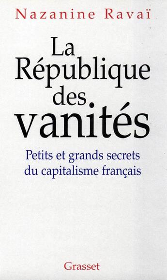 Couverture du livre « La République des vanités ; petits et grands secrets du capitalisme français » de Nazanine Ravai aux éditions Grasset