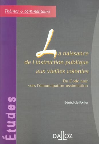 Couverture du livre « La naissance de l'instruction publique aux vieilles colonies - Du Code noir vers l'émancipation (1re édition) » de Fortier Benedicte aux éditions Dalloz