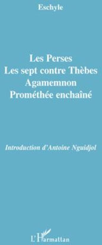 Couverture du livre « Les perses ; les sept contre Thèbes ; Agamemnon ; Prométhée enchaîné » de Eschyle aux éditions L'harmattan