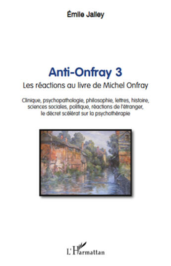 Couverture du livre « Anti Onfray Tome 3 ; les réactions au livre de Michel Onfray » de Emile Jalley aux éditions Editions L'harmattan