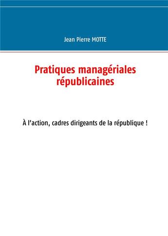 Couverture du livre « Pratiques managériales républicaines » de Motte Jean Pierre aux éditions Books On Demand