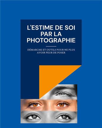 Couverture du livre « L'estime de soi par la photographie ; démarche et outils pour ne plus avoir peur de poser » de Benoit Bernheim et Magali Giraud aux éditions Books On Demand