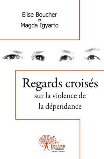 Couverture du livre « Regards croises sur la violence de la dependance » de Elise Boucher Et Mag aux éditions Edilivre