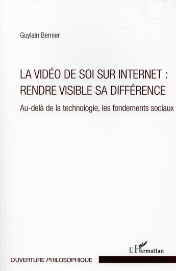 Couverture du livre « La vidéo de soi sur internet : rendre visible sa différence ; au-delà de la technologie, les fondements sociaux » de Guylain Bernier aux éditions L'harmattan