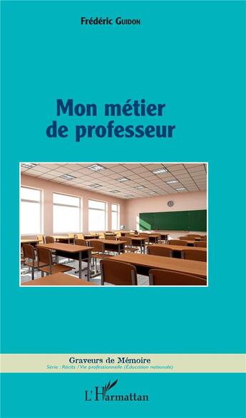 Couverture du livre « Mon métier de professeur » de Frederic Guidon aux éditions L'harmattan