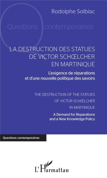 Couverture du livre « La destruction des statues de Victor Schoelcher en Martinique ; l'exigence de réparations et d'une nouvelle politique de savoirs » de Rodolphe Solbiac aux éditions L'harmattan