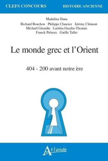 Couverture du livre « Le monde grec et l'orient : 404 - 200 avant notre ère » de Madalina Dana et Richard Bouchon aux éditions Atlande Editions