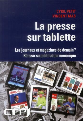 Couverture du livre « La presse sur tablette ; les journaux et magazines de demains ; réussir sa publication numérique » de Cyril Petit et Vincent Mas aux éditions Cfpj