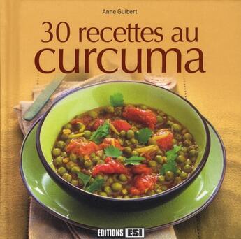 Couverture du livre « 30 recettes au curcuma » de Anne Guibert aux éditions Editions Esi