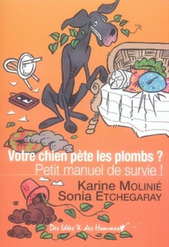 Couverture du livre « Votre chien pète les plomps ; petit manuel de survie » de Karine Molinie et Sonia Etchegaray aux éditions Des Idees Et Des Hommes