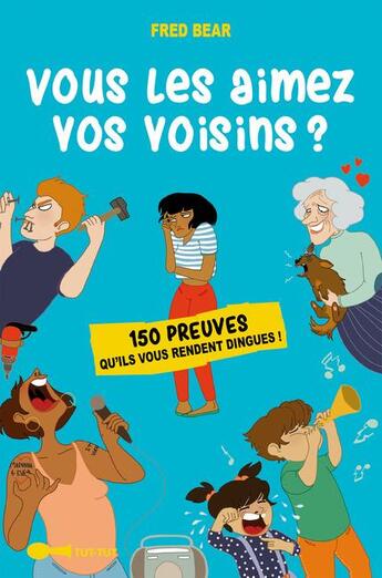 Couverture du livre « Vous les aimez vos voisins ? 150 preuves qu'ils vous rendent dingues ! » de Fred Bear aux éditions Leduc Humour