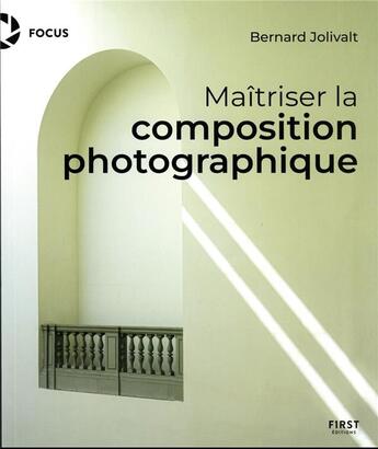 Couverture du livre « Maîtriser la composition photographique » de Bernard Jolivalt aux éditions First