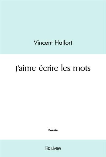 Couverture du livre « J'aime ecrire les mots » de Halfort Vincent aux éditions Edilivre