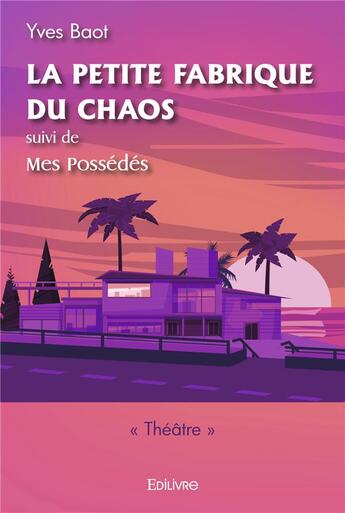 Couverture du livre « La petite fabrique du chaos, suivi de mes possedes » de Baot Yves aux éditions Edilivre