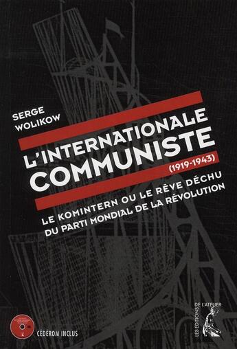 Couverture du livre « L'internationale communiste (1919-1943) ; le Komintern ou le rêve déchu du parti mondial de la Révolution » de Serge Wolikow aux éditions Editions De L'atelier