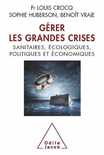 Couverture du livre « Gérer les crises ; sanitaires, écologiques, politiques et économiques » de Louis Crocq et Sophie Huberson et Benoit Vraie aux éditions Odile Jacob