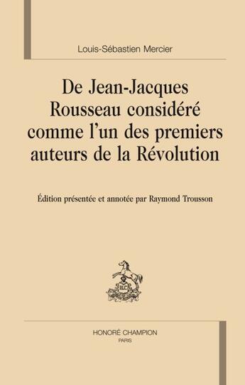 Couverture du livre « De Jean-Jacques Rousseau considéré comme l'un des premiers auteurs de la révolution » de Louis-Sébastien Mercier aux éditions Honore Champion