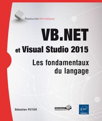 Couverture du livre « VB.NET et Visual Studio 2015 ; les fondamentaux du langage » de Sebastien Putier aux éditions Eni