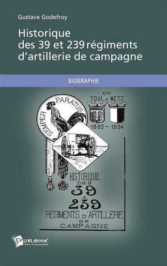 Couverture du livre « Historique des 39 et 239 regiments d'artillerie de campagne » de Gustave Godefroy aux éditions Publibook