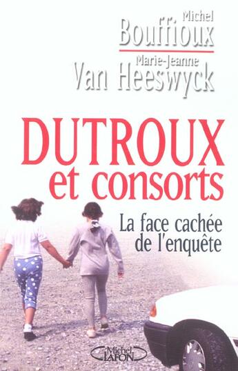 Couverture du livre « Dutroux Et Consorts ; La Face Cachee De L'Enquete » de Bouffiaux Michel aux éditions Michel Lafon