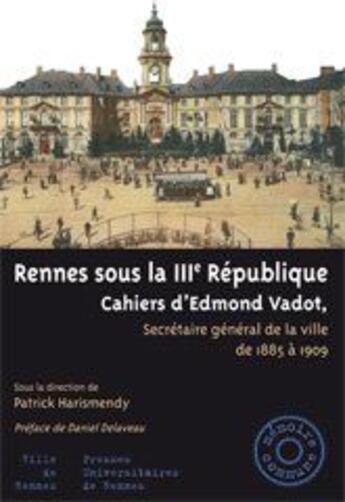 Couverture du livre « Rennes sous la IIIe République : Cahiers d'Edmond Vadot, secrétaire général de la ville de 1885 à 1909 » de Vadot/Delaveau aux éditions Pu De Rennes