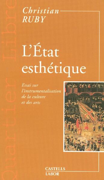 Couverture du livre « L'état esthétique ; essai sur l'instrumentalisation de la culture et des arts » de Christian Ruby aux éditions Labor Sciences Humaines