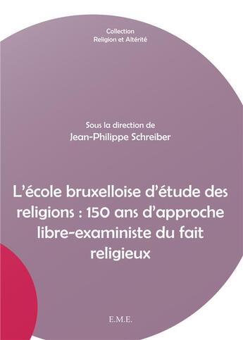 Couverture du livre « L'école bruxelloise d'étude des religions : 150 ans d'approche libre-exaministe du fait religieux » de Jean-Philippe Schreiber aux éditions Eme Editions