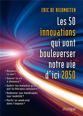 Couverture du livre « Les 50 innovations qui vont bouleverser notre vie d'ici 2050 » de Eric De Riedmatten aux éditions Archipel