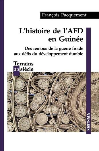 Couverture du livre « Histoire de l'AFD en Guinée ; des remous de la guerre froide aux défis du developpement durable » de Francois Pacquement aux éditions Karthala