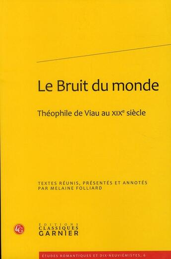 Couverture du livre « Le bruit du monde ; Théophile de Viau au XIXe siècle » de Melaine Folliard aux éditions Classiques Garnier