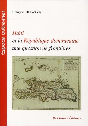 Couverture du livre « Haïti et la République dominicaine une question de frontières » de François Blancpain aux éditions Ibis Rouge