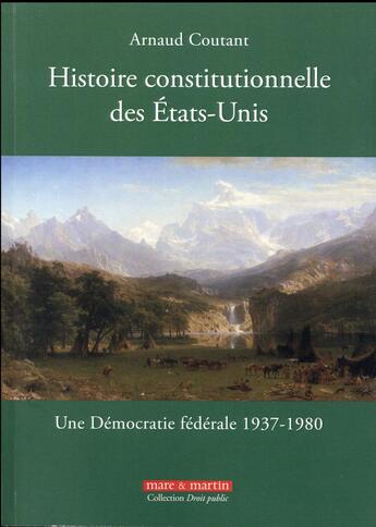 Couverture du livre « Histoire constitutionnelle des Etats-Unis Tome 3 ; une démocratie fédérale 1937-1980 » de Arnaud Coutant aux éditions Mare & Martin