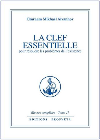 Couverture du livre « OEUVRES COMPLETES Tome 11 : la clef essentielle pour résoudre les problèmes de l'existence » de Omraam Mikhael Aivanhov aux éditions Prosveta