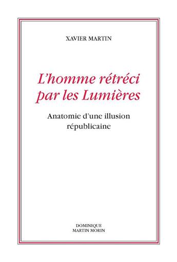 Couverture du livre « L'homme rétréci par les lumières » de Xavier Martin aux éditions Dominique Martin Morin