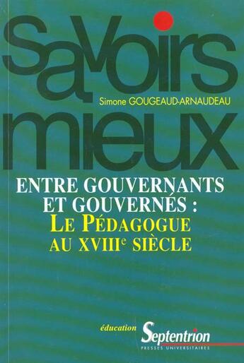 Couverture du livre « Entre gouvernants et gouvernes - le pedagogue au xviiie siecle » de Gougeaud-Arnaudeau S aux éditions Pu Du Septentrion