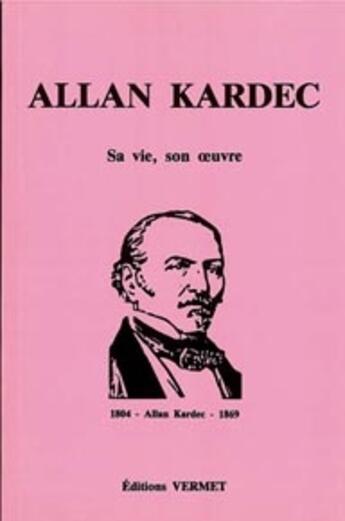 Couverture du livre « Allan Kardec ; sa vie, son oeuvre » de Andre Moreil aux éditions Vermet