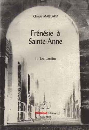 Couverture du livre « Les jardins. frenesie a ainte-anne. 2eme ed aug.d'un texte de p.boismenu » de Claude Maillard aux éditions Frenesie