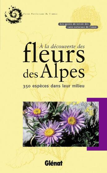 Couverture du livre « À la découverte des fleurs des Alpes ; 350 espèces dans leur milieu » de  aux éditions Glenat